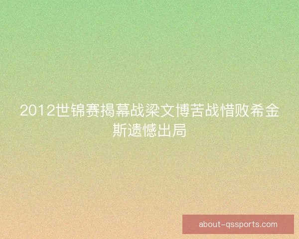 2012世锦赛揭幕战梁文博苦战惜败希金斯遗憾出局